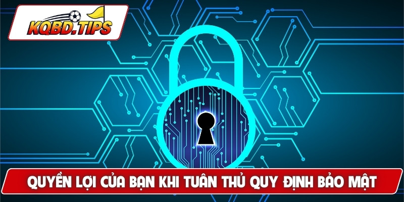 Quyền lợi của bạn khi tuân thủ quy định bảo mật