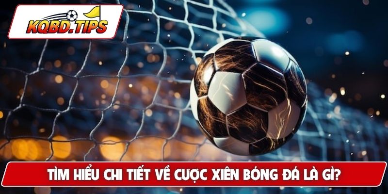 Tìm hiểu chi tiết về cược xiên bóng đá là gì?