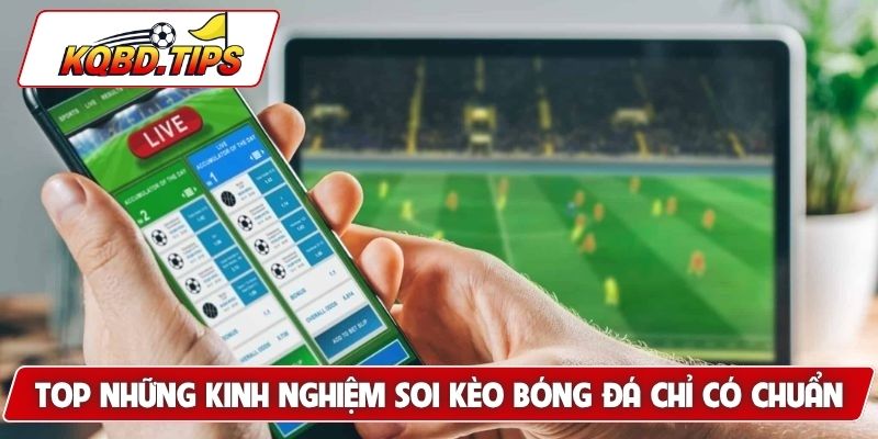 Top những kinh nghiệm soi kèo bóng đá chỉ có chuẩn
